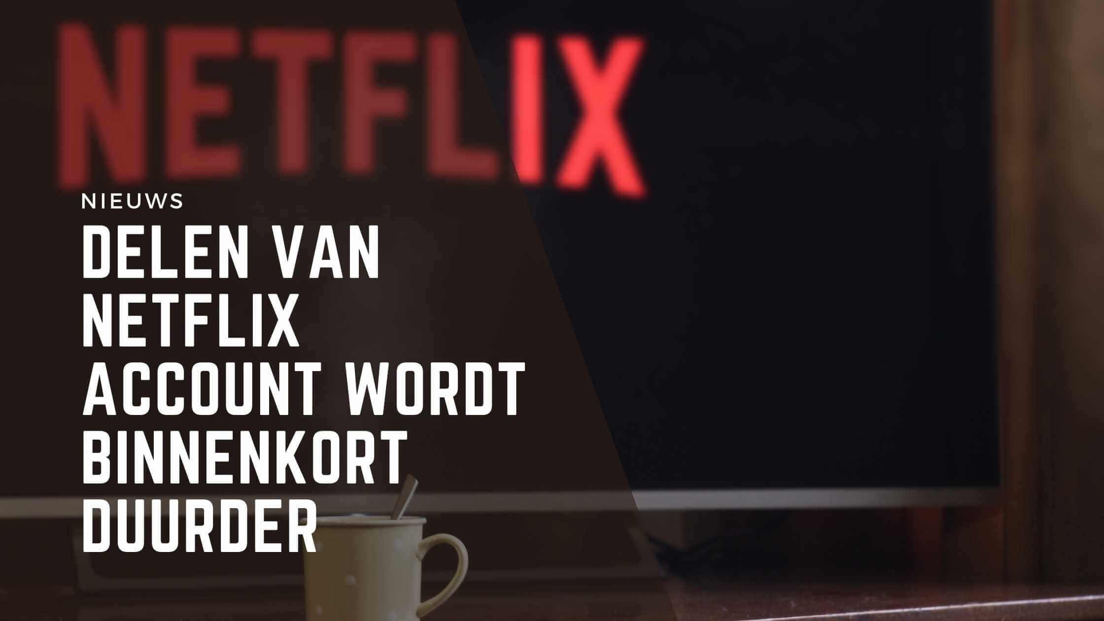 Delen van Netflix account wordt binnenkort duurder Vergelijkstreaming.nl